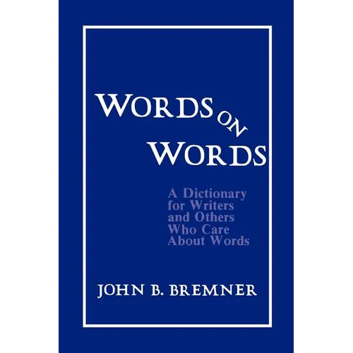 Words on Words: A Dictionary for Writers and Others Who Care about Words