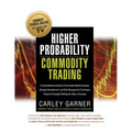 Higher Probability Commodity Trading: A Comprehensive Guide to Commodity Market Analysis, Strategy Development, and Risk Management Techniques Aimed a