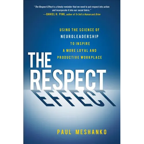 The Respect Effect: Using the Science of Neuroleadership to Inspire a More Loyal and Productive Workplace