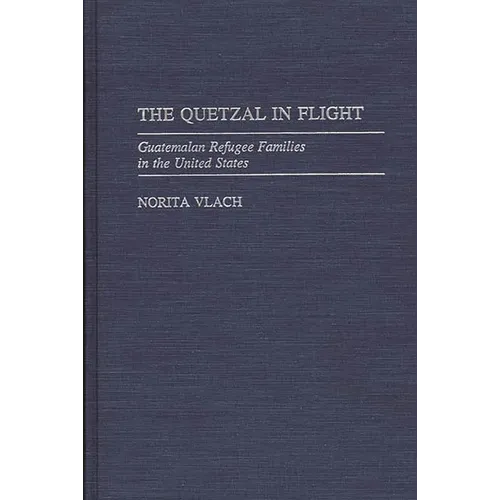 The Quetzal in Flight: Guatemalan Refugee Families in the United States