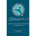 Unforeseen Exit: When you find yourself facing divorce & suddenly single