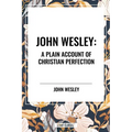 John Wesley: A Plain Account of Christian Perfection