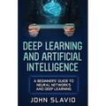 Deep Learning and Artificial Intelligence: A Beginners' Guide to Neural Networks and Deep Learning