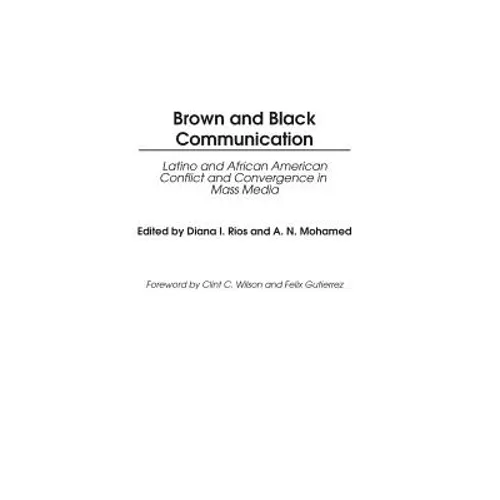 Brown and Black Communication: Latino and African American Conflict and Convergence in Mass Media
