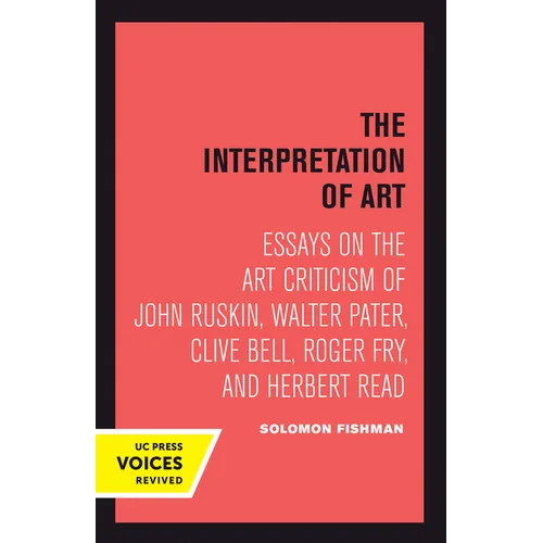 Interpretation of Art: Essays on the Art Criticism of John Ruskin, Walter Pater, Clive Bell, Roger Fry, and Herbert Read