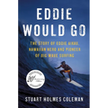 Eddie Would Go: The Story of Eddie Aikau, Hawaiian Hero and Pioneer of Big Wave Surfing