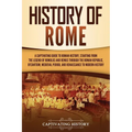 History of Rome: A Captivating Guide to Roman History, Starting from the Legend of Romulus and Remus through the Roman Republic, Byzantium, Medieval P
