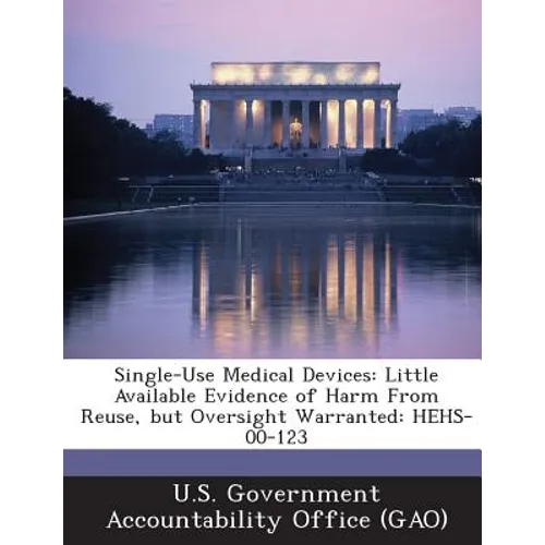 Single-Use Medical Devices: Little Available Evidence of Harm from Reuse, But Oversight Warranted: Hehs-00-123