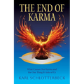 The End of Karma: What Causes Our Karma and the One Thing It Asks of Us