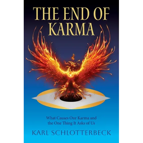 The End of Karma: What Causes Our Karma and the One Thing It Asks of Us