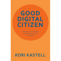 Good Digital Citizen: Everyday Ethics for an Intentional Digital Existence