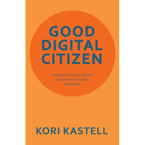 Good Digital Citizen: Everyday Ethics for an Intentional Digital Existence