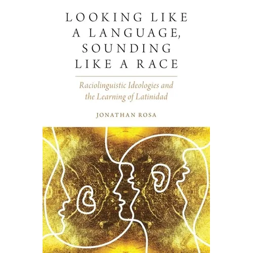 Looking Like a Language, Sounding Like a Race: Raciolinguistic Ideologies and the Learning of Latinidad