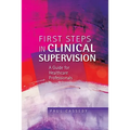 First Steps in Clinical Supervision: A Guide for Healthcare Professionals