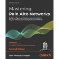Mastering Palo Alto Networks - Second Edition: Build, configure, and deploy network solutions for your infrastructure using features of PAN-OS