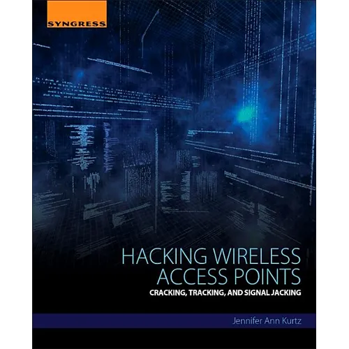 Hacking Wireless Access Points: Cracking, Tracking, and Signal Jacking