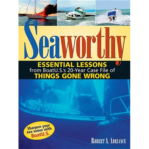 Seaworthy: Essential Lessons from Boatu.S.'s 20-Year Case File of Things Gone Wrong