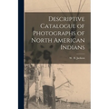 Descriptive Catalogue of Photographs of North American Indians