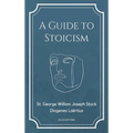 A Guide to Stoicism: New Large print edition followed by the biographies of various Stoic philosophers taken from "The lives and opinions of eminent p