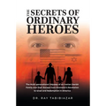The Secrets of Ordinary Heroes: The Multi-Generational Odyssey of an Iranian-Jewish Family and Their Escape from Khomeini's Revolution to Israel and R