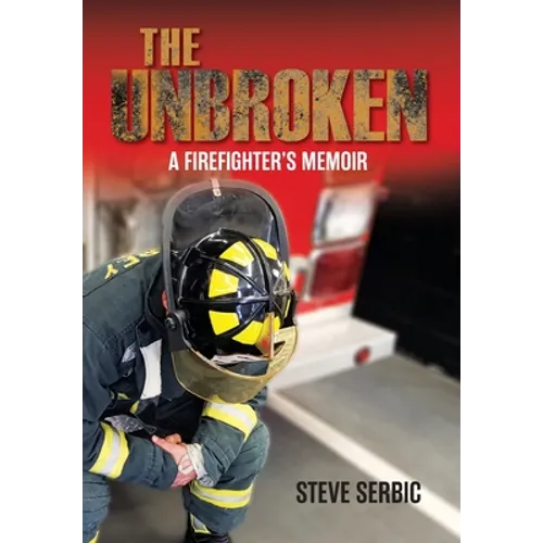 The Unbroken: A Firefighter's Memoir