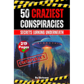 The 50 Craziest Conspiracies: Secrets Lurking Underneath (Skriuwer.com Edition)