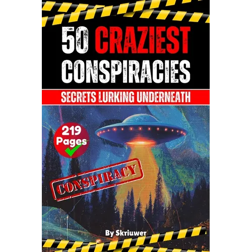 The 50 Craziest Conspiracies: Secrets Lurking Underneath (Skriuwer.com Edition)