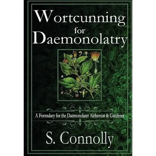 Wortcunning for Daemonolatry: A Formulary for the Daemonolater Alchemist and Gardener