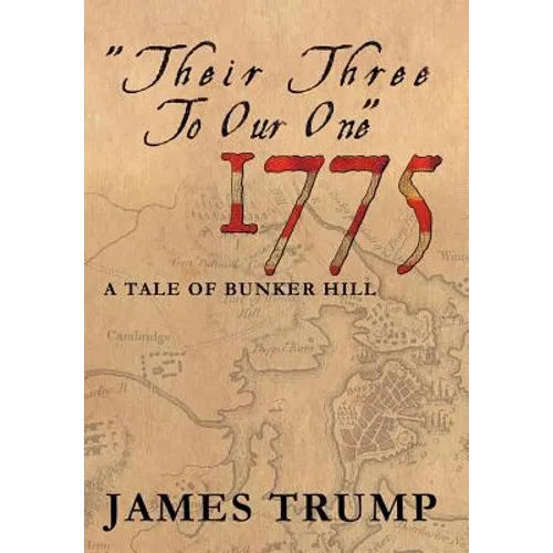 ''Their Three to Our One'' 1775: A Tale of Bunker Hill