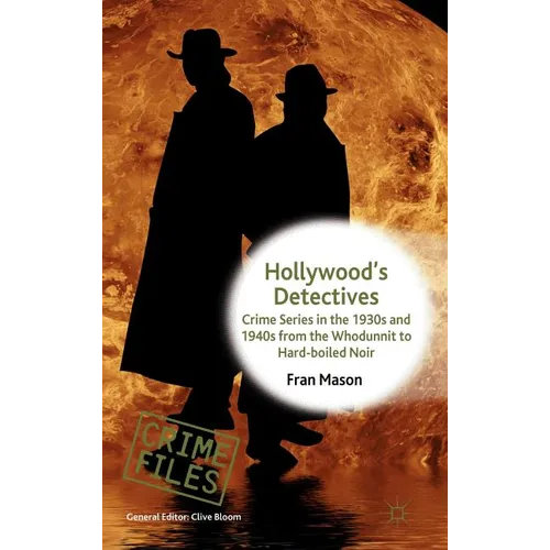 Hollywood's Detectives: Crime Series in the 1930s and 1940s from the Whodunnit to Hard-Boiled Noir