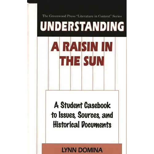 Understanding a Raisin in the Sun: A Student Casebook to Issues, Sources, and Historical Documents