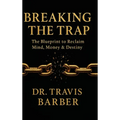 Breaking the Trap: The Blueprint To Reclaim Mind, Money And Destiny