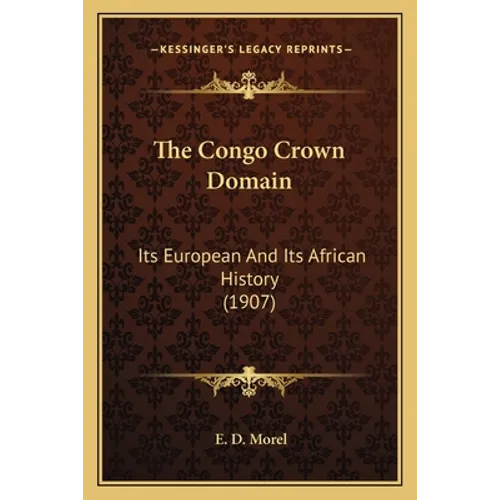 The Congo Crown Domain: Its European And Its African History (1907)
