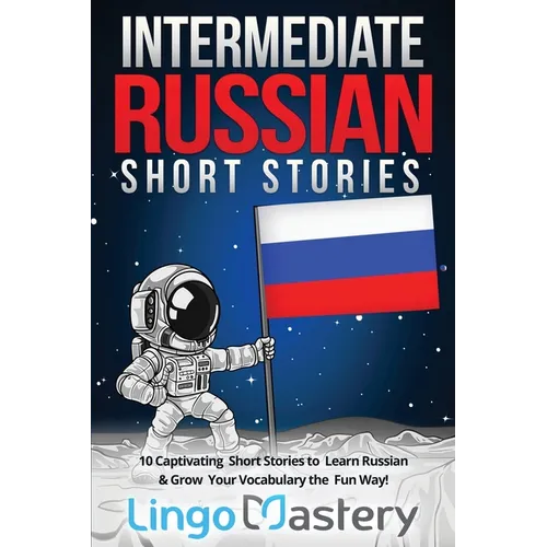 Intermediate Russian Short Stories: 10 Captivating Short Stories to Learn Russian & Grow Your Vocabulary the Fun Way!