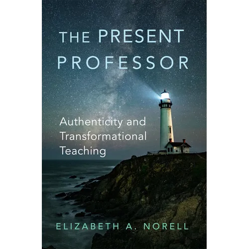 The Present Professor: Authenticity and Transformational Teaching Volume 3