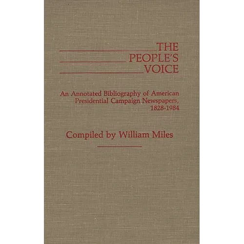 The People's Voice: An Annotated Bibliography of American Presidential Campaign Newspapers, 1828-1984