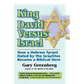 King David Versus Israel: How a Hebrew Tyrant Hated by the Israelites Became a Biblical Hero
