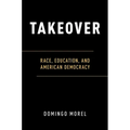 Takeover: Race, Education, and American Democracy
