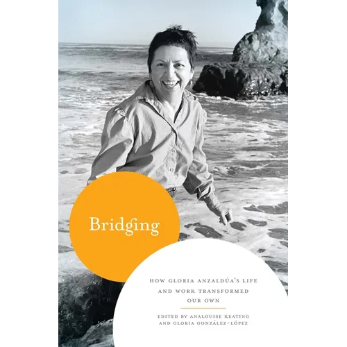Bridging: How Gloria Anzaldúa's Life and Work Transformed Our Own
