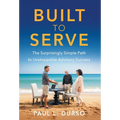 Built to Serve: The Surprisingly Simple Path to Unstoppable Advisory Success