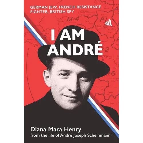 I Am André: German Jew, French Resistance Fighter, British Spy