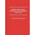 Rocky Mountain Constitution Making, 1850-1912.