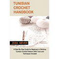 Tunisian Crochet Handbook: A Step-By-Step Guide for Beginners in Stitching Tunisian Crochet Patterns With Tools and Techniques Included