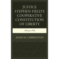 Justice Stephen Field's Cooperative Constitution of Liberty: Liberty in Full