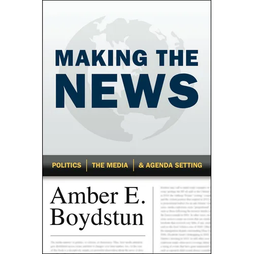 Making the News: Politics, the Media, and Agenda Setting