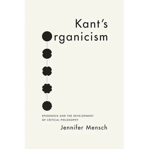 Kant's Organicism: Epigenesis and the Development of Critical Philosophy