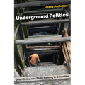 Underground Politics: Gold Mining and State-Making in Colombia