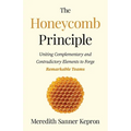 The Honeycomb Principle: Uniting Complementary and Contradictory Elements to Forge Remarkable Teams