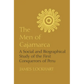 The Men of Cajamarca: A Social and Biographical Study of the First Conquerors of Peru
