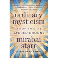 Ordinary Mysticism: Your Life as Sacred Ground
